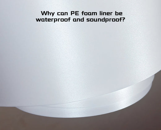 Why can PE foam liner be waterproof and soundproof?  Revealing the principle of closed cell structure
